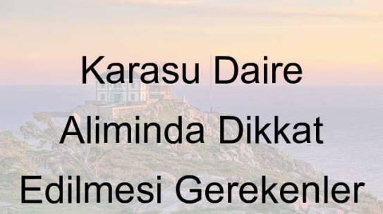 Karasu Daire Alımında Dikkat Edilmesi Gerekenler